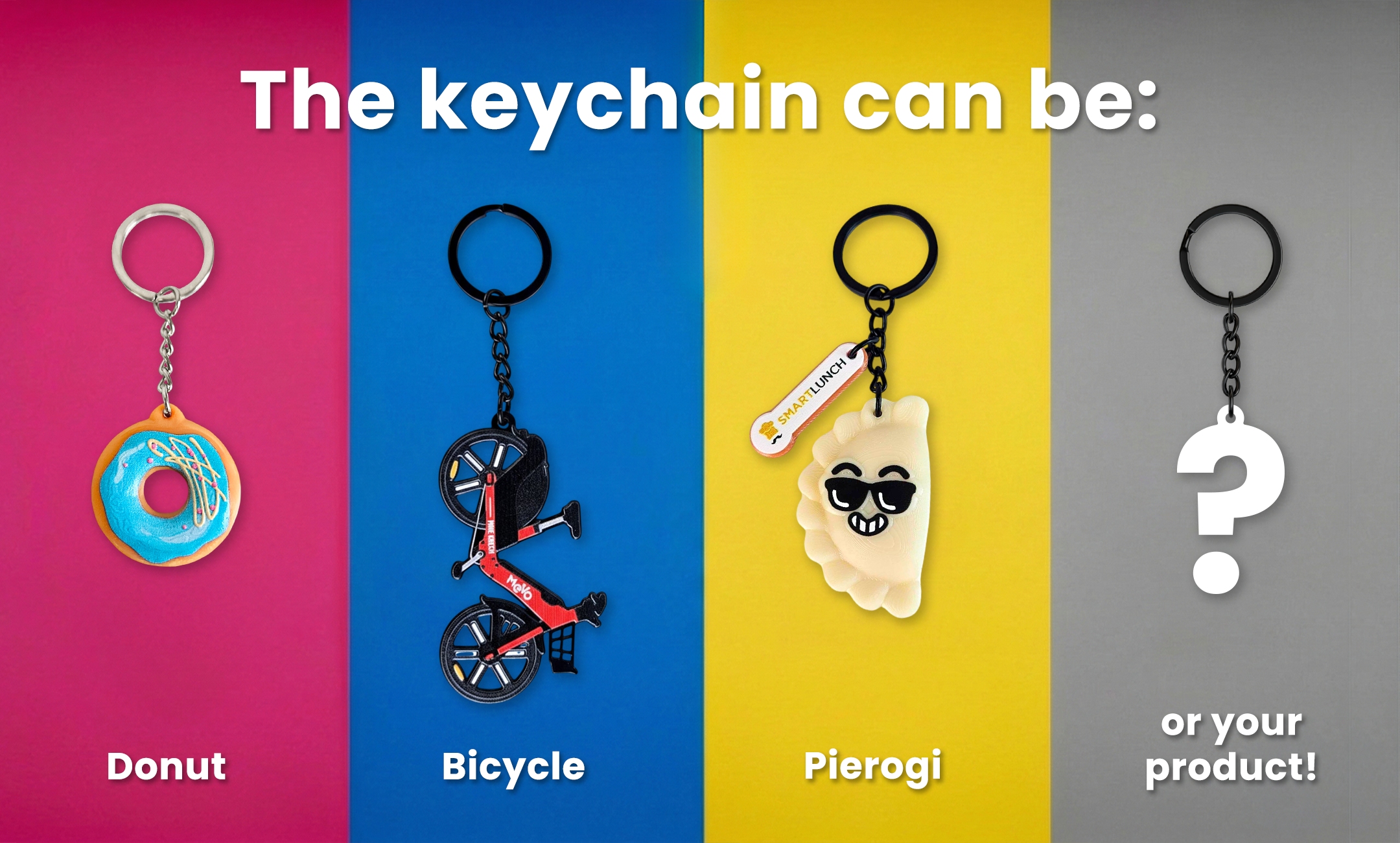 Keychain shaped like a donut, a bicycle, a pierogi, or your own product.